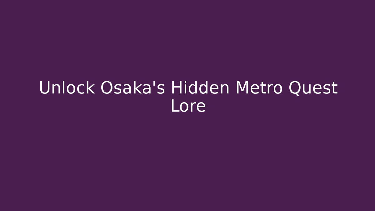 Unlock Osaka's Hidden Metro Quest Lore
