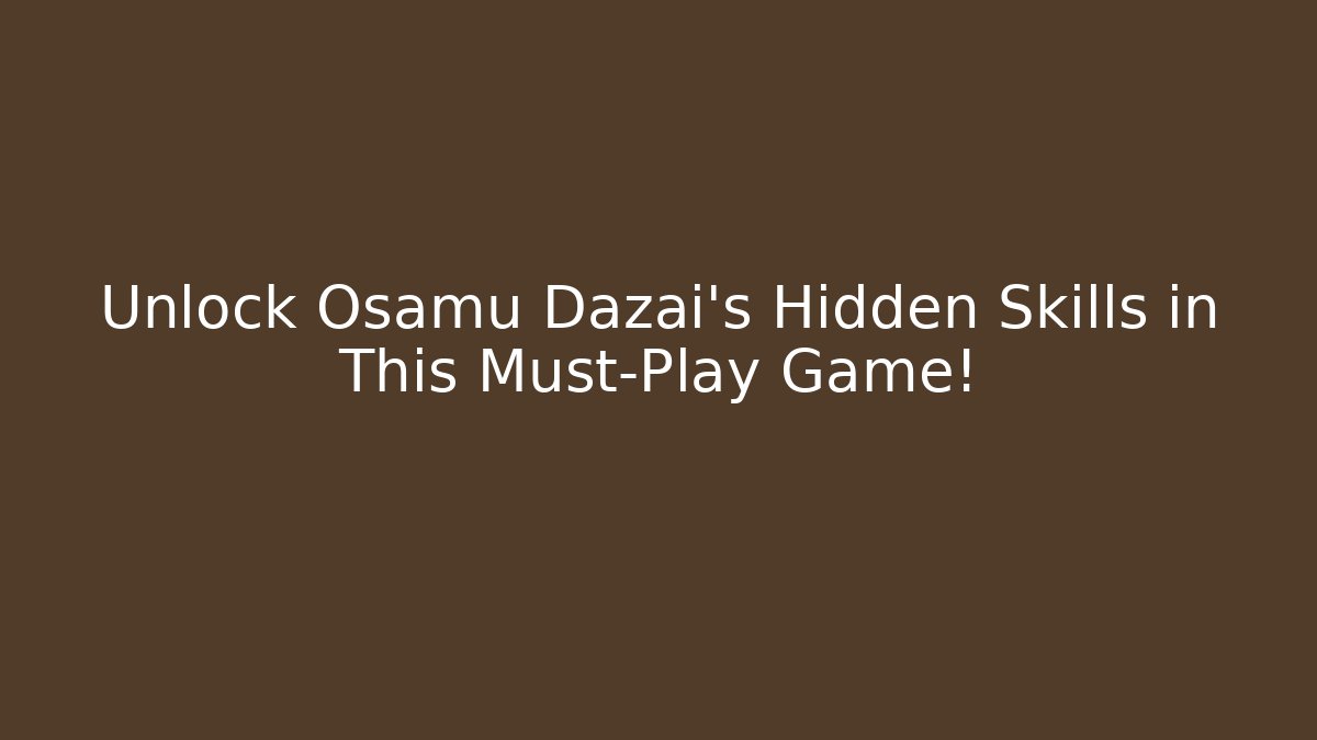 Unlock Osamu Dazai's Hidden Skills in This Must-Play Game!