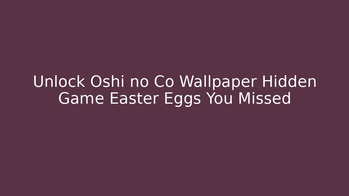 Unlock Oshi no Co Wallpaper Hidden Game Easter Eggs You Missed
