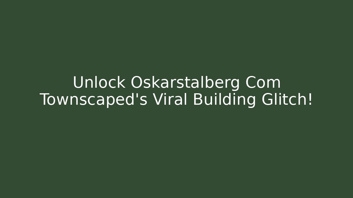 Unlock Oskarstalberg Com Townscaped's Viral Building Glitch!