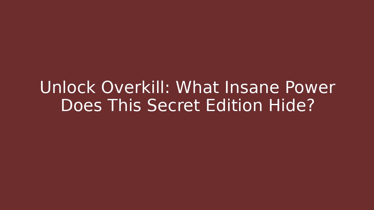 Unlock Overkill: What Insane Power Does This Secret Edition Hide? - Create More Assets