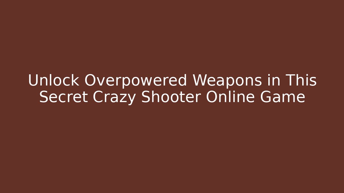 Unlock Overpowered Weapons in This Secret Crazy Shooter Online Game