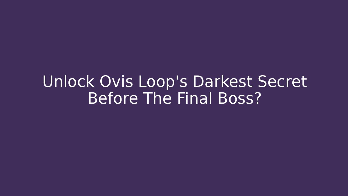 Unlock Ovis Loop's Darkest Secret Before The Final Boss?