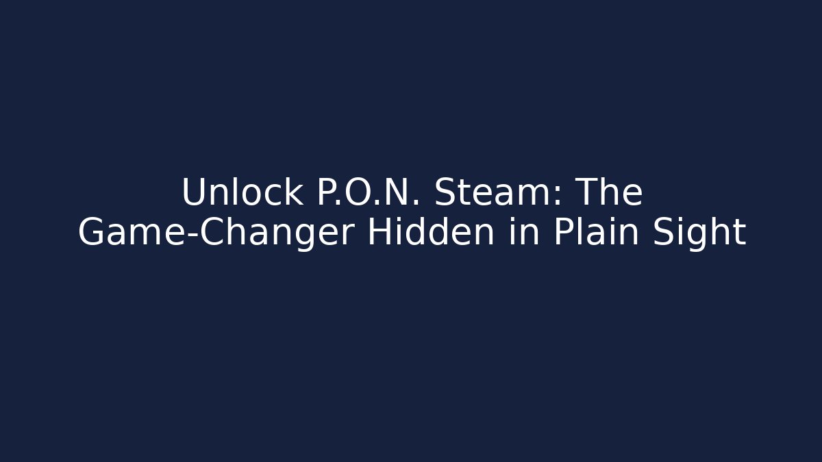 Unlock P.O.N. Steam: The Game-Changer Hidden in Plain Sight