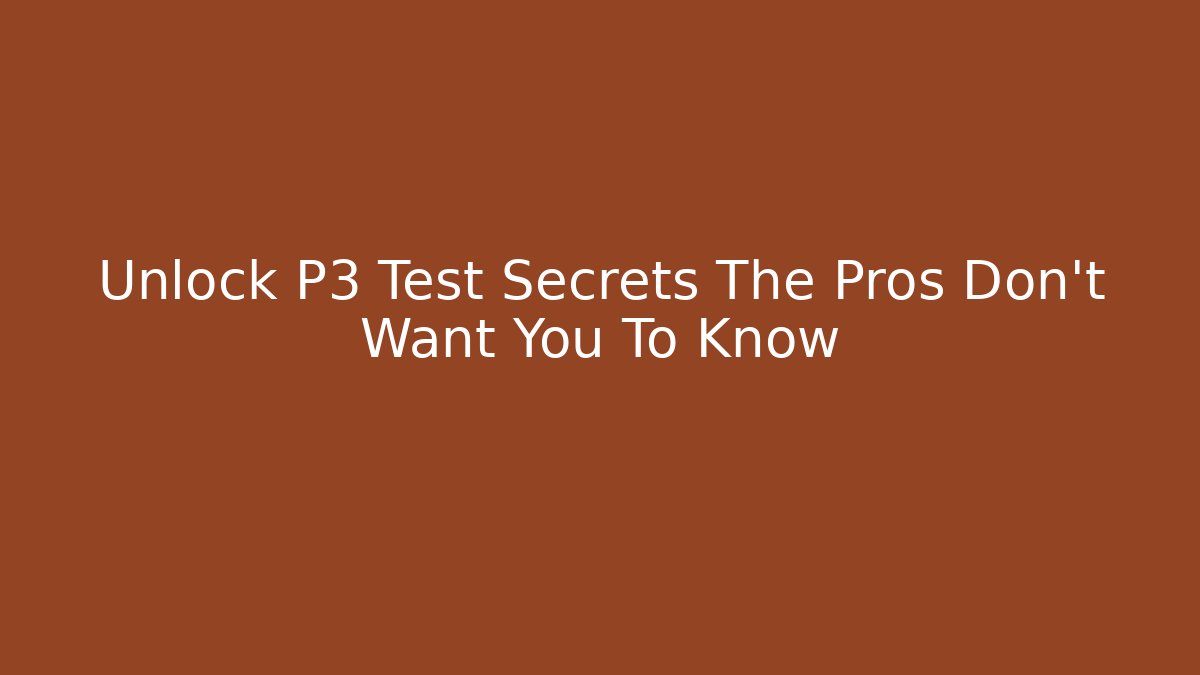 Unlock P3 Test Secrets The Pros Don't Want You To Know