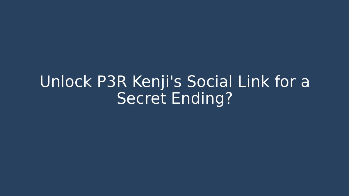 Unlock P3R Kenji's Social Link for a Secret Ending?