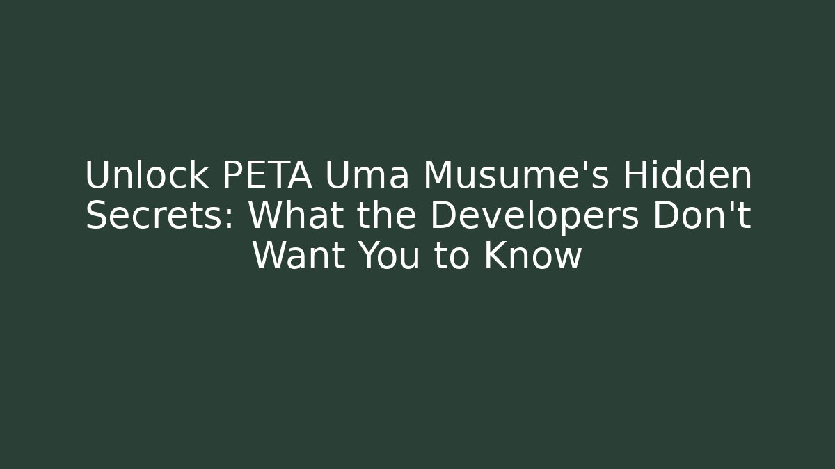 Unlock PETA Uma Musume's Hidden Secrets: What the Developers Don't Want You to Know