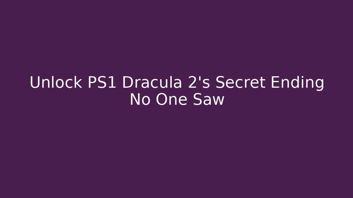 Unlock PS1 Dracula 2's Secret Ending No One Saw
