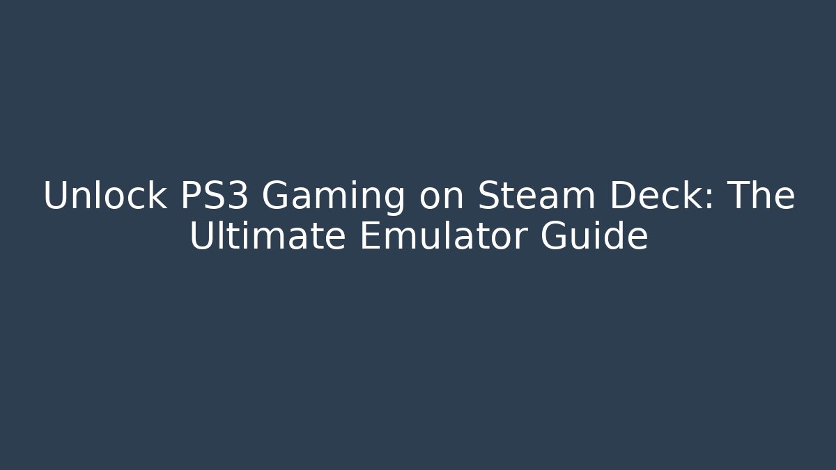 Unlock PS3 Gaming on Steam Deck: The Ultimate Emulator Guide - Create More Assets