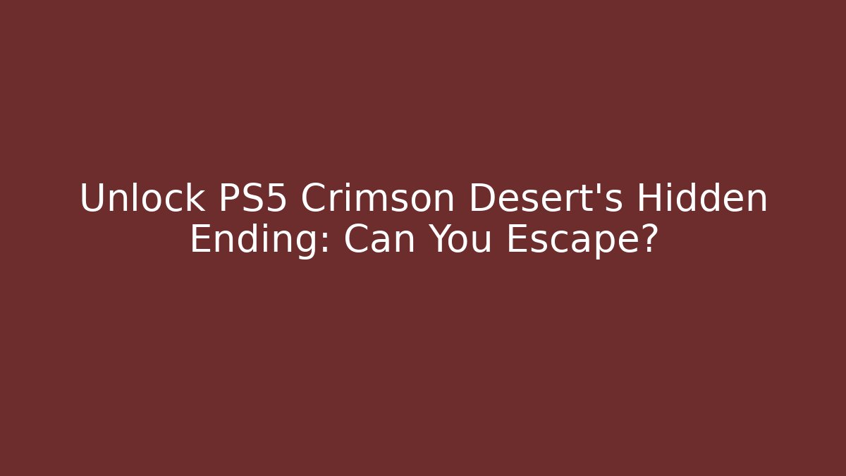 Unlock PS5 Crimson Desert's Hidden Ending: Can You Escape?