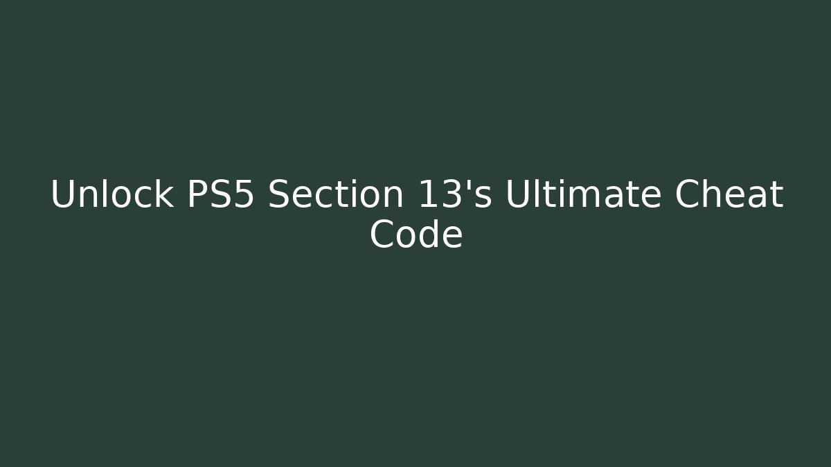 Unlock PS5 Section 13's Ultimate Cheat Code - Create More Assets