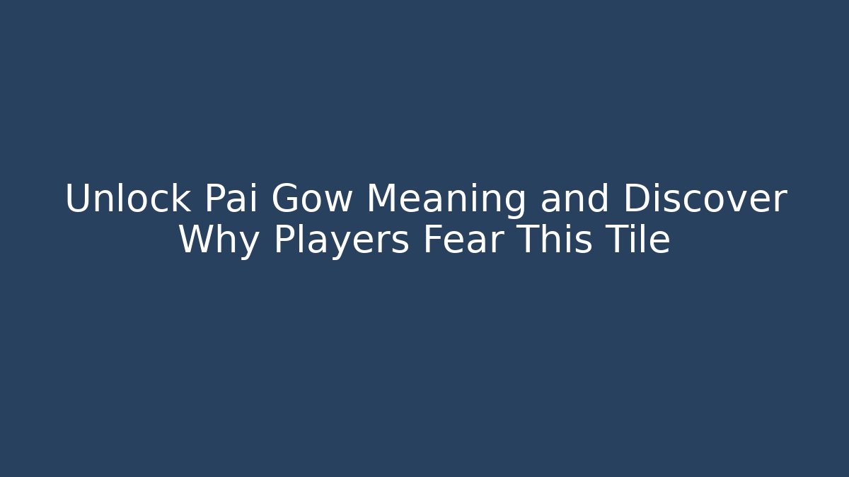 Unlock Pai Gow Meaning and Discover Why Players Fear This Tile