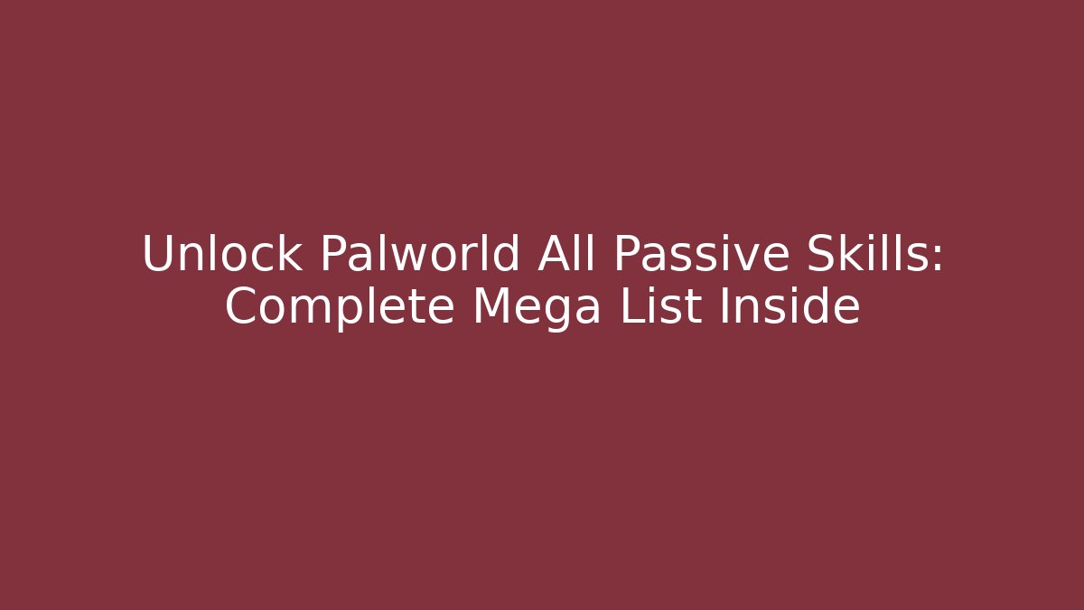 Unlock Palworld All Passive Skills: Complete Mega List Inside