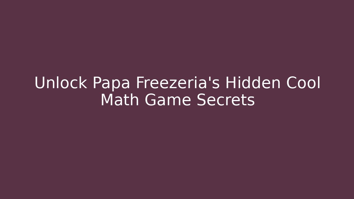 Unlock Papa Freezeria's Hidden Cool Math Game Secrets
