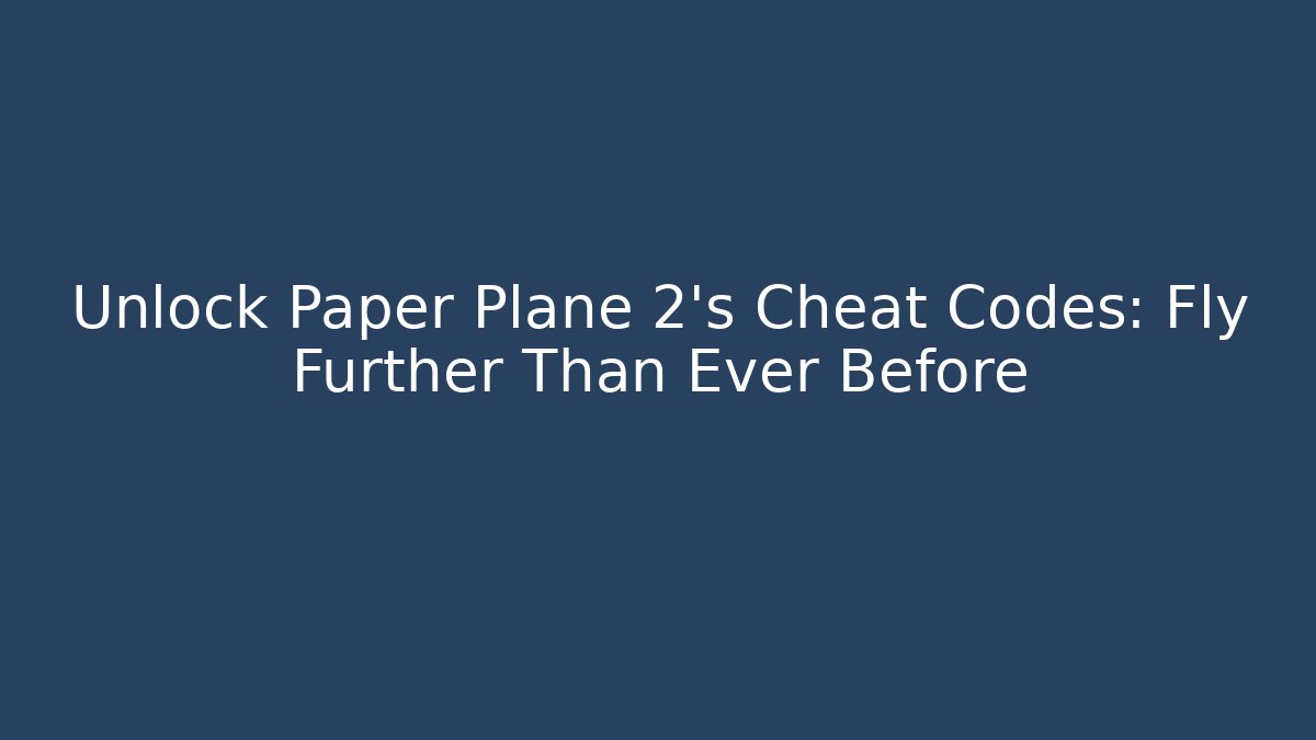 Unlock Paper Plane 2's Cheat Codes: Fly Further Than Ever Before