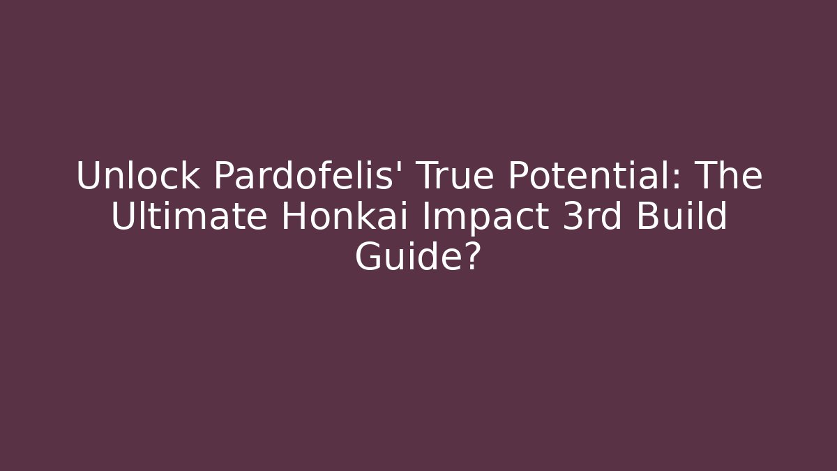 Unlock Pardofelis' True Potential: The Ultimate Honkai Impact 3rd Build Guide?