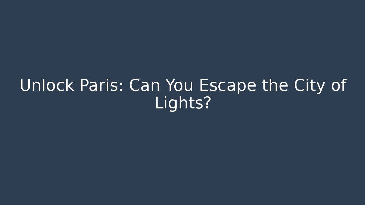 Unlock Paris: Can You Escape the City of Lights?