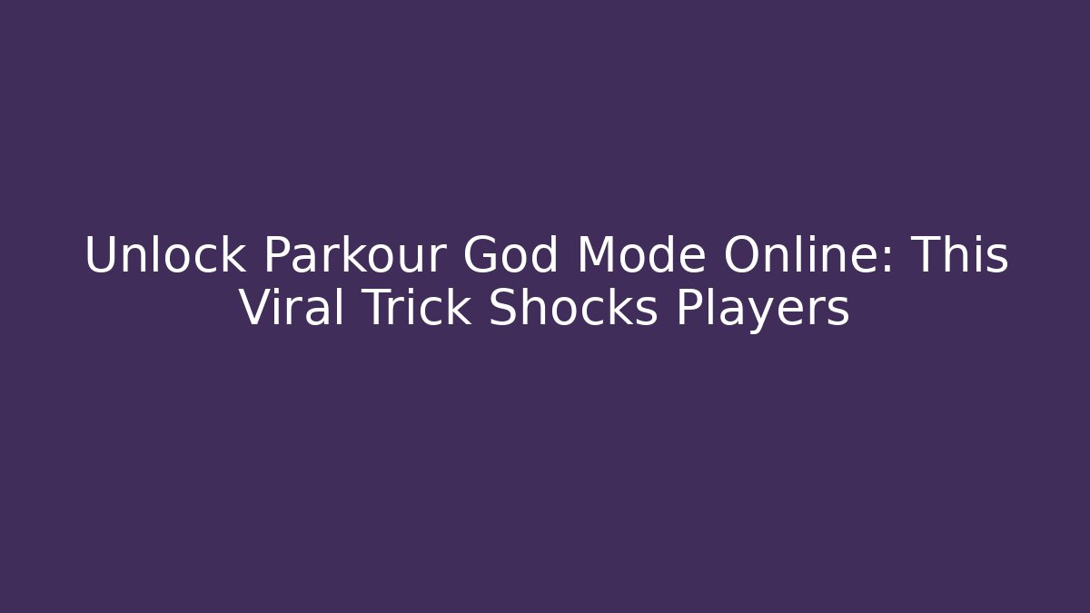 Unlock Parkour God Mode Online: This Viral Trick Shocks Players