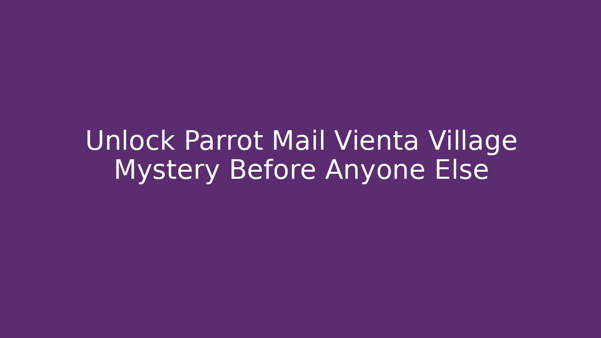 Unlock Parrot Mail Vienta Village Mystery Before Anyone Else