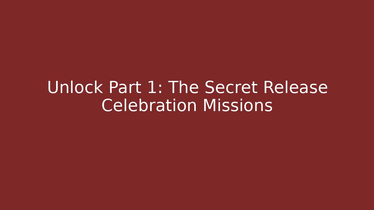 Unlock Part 1: The Secret Release Celebration Missions