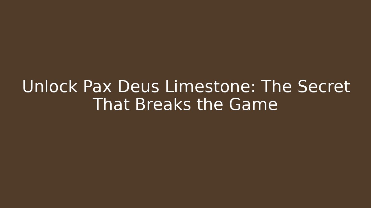 Unlock Pax Deus Limestone: The Secret That Breaks the Game