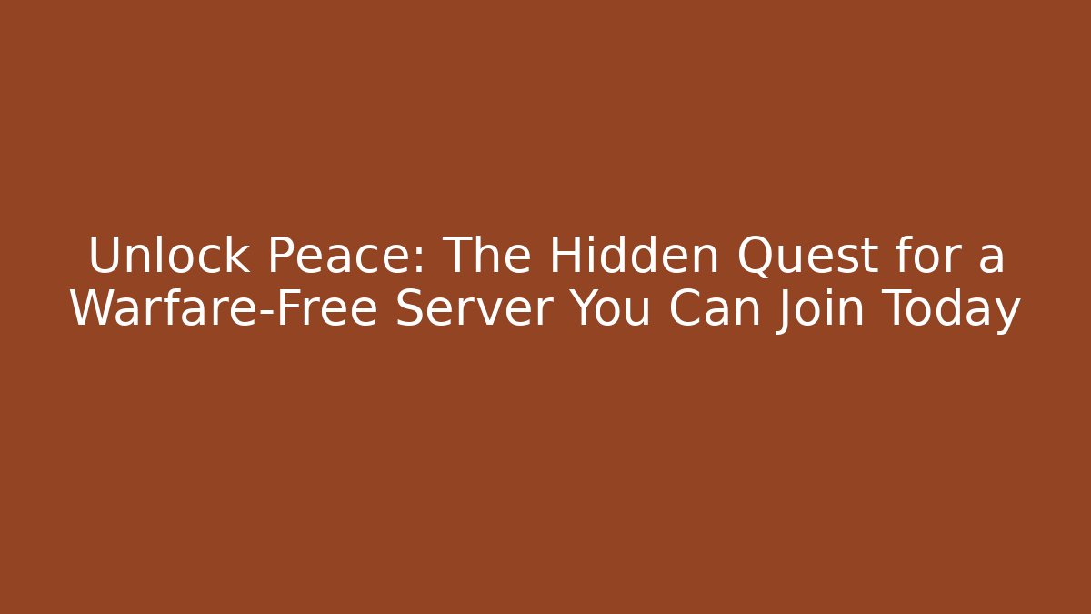 Unlock Peace: The Hidden Quest for a Warfare-Free Server You Can Join Today