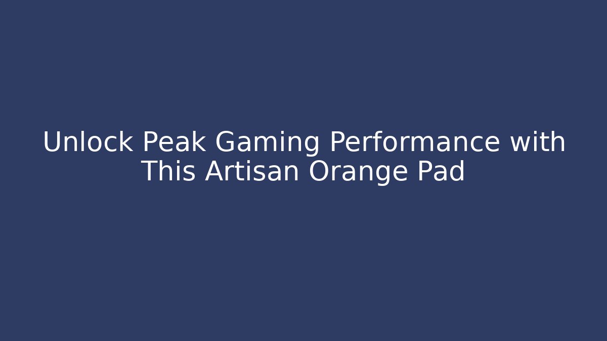 Unlock Peak Gaming Performance with This Artisan Orange Pad - Create More Assets