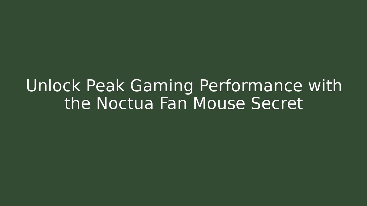 Unlock Peak Gaming Performance with the Noctua Fan Mouse Secret