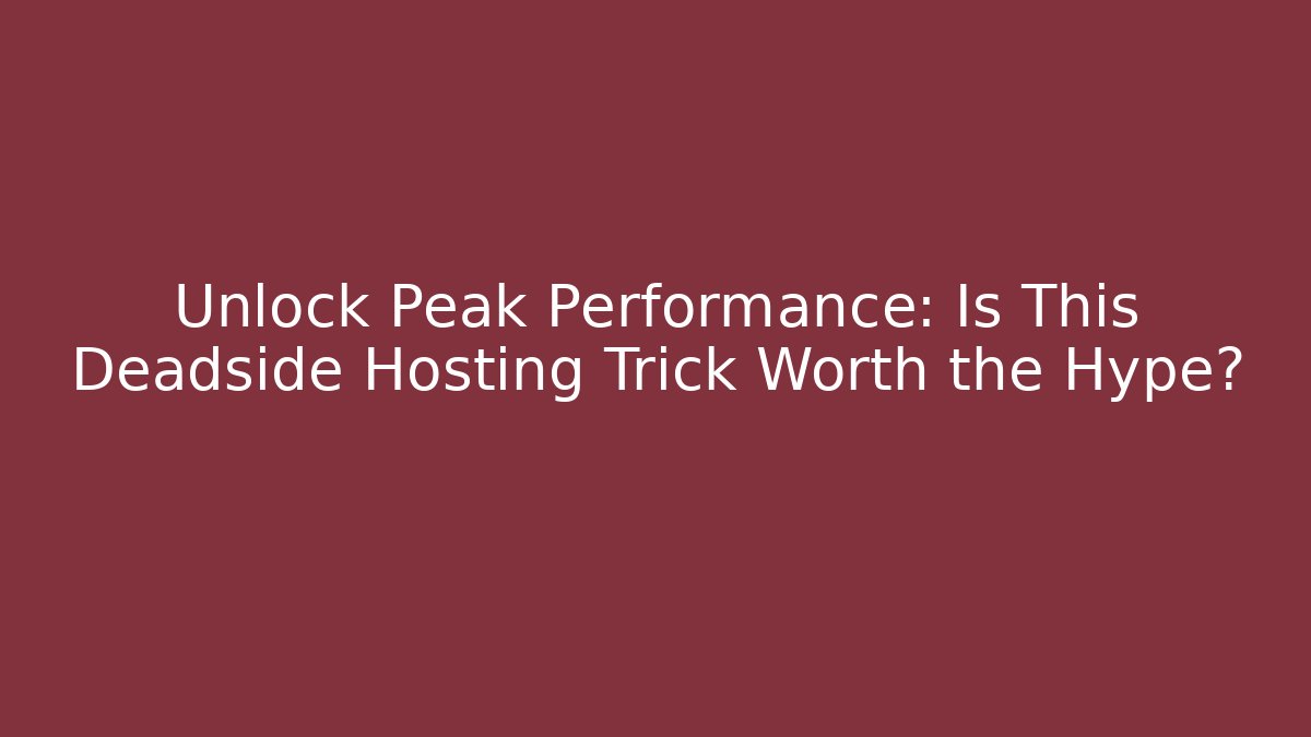 Unlock Peak Performance: Is This Deadside Hosting Trick Worth the Hype?