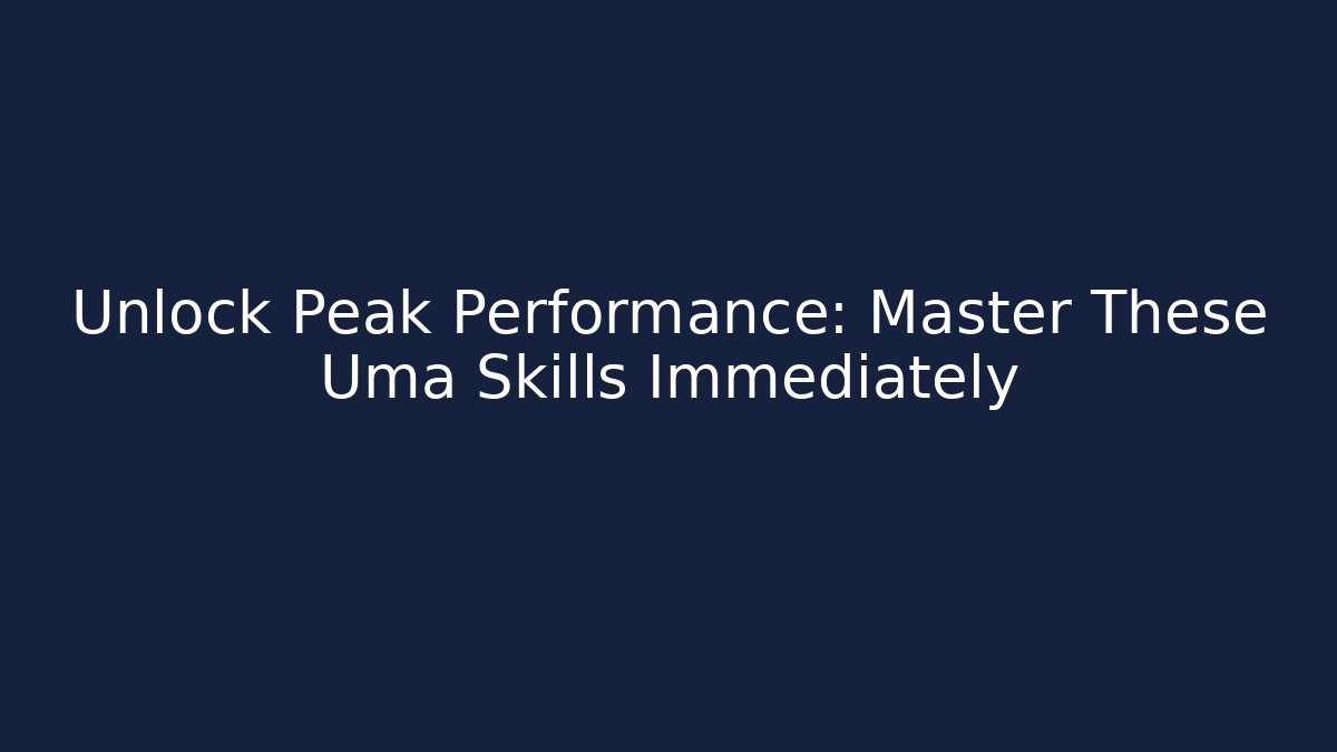 Unlock Peak Performance: Master These Uma Skills Immediately