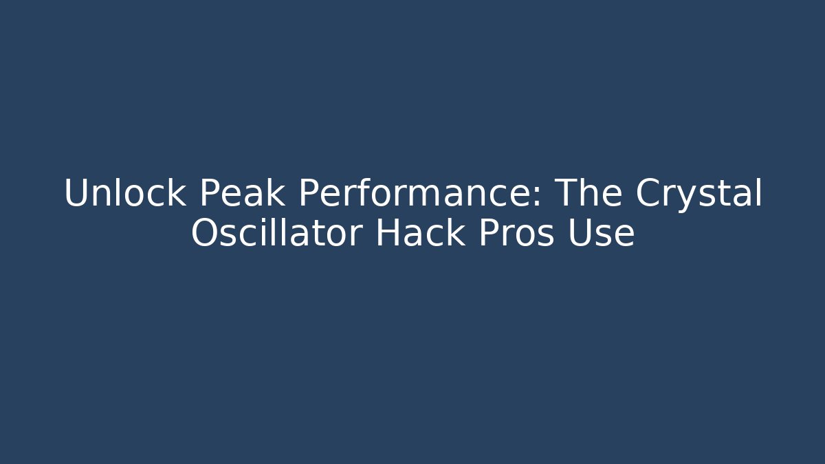 Unlock Peak Performance: The Crystal Oscillator Hack Pros Use