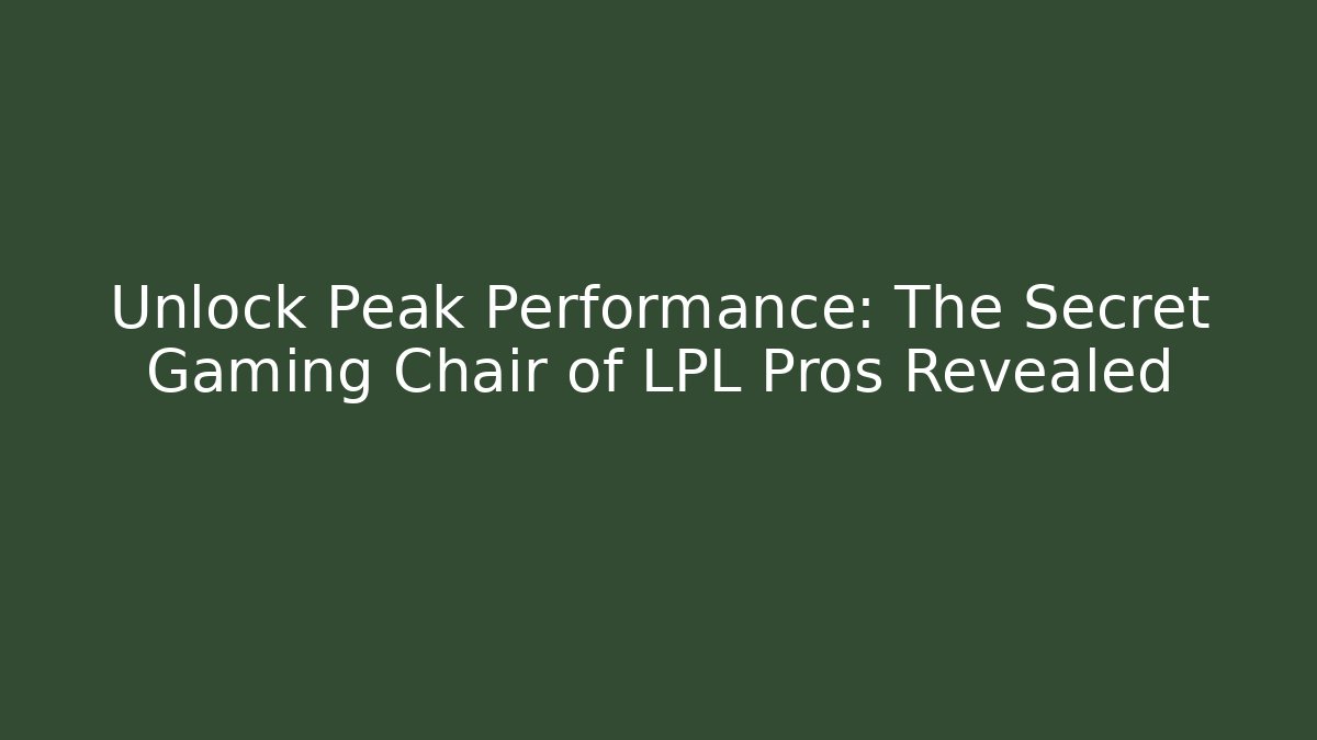 Unlock Peak Performance: The Secret Gaming Chair of LPL Pros Revealed