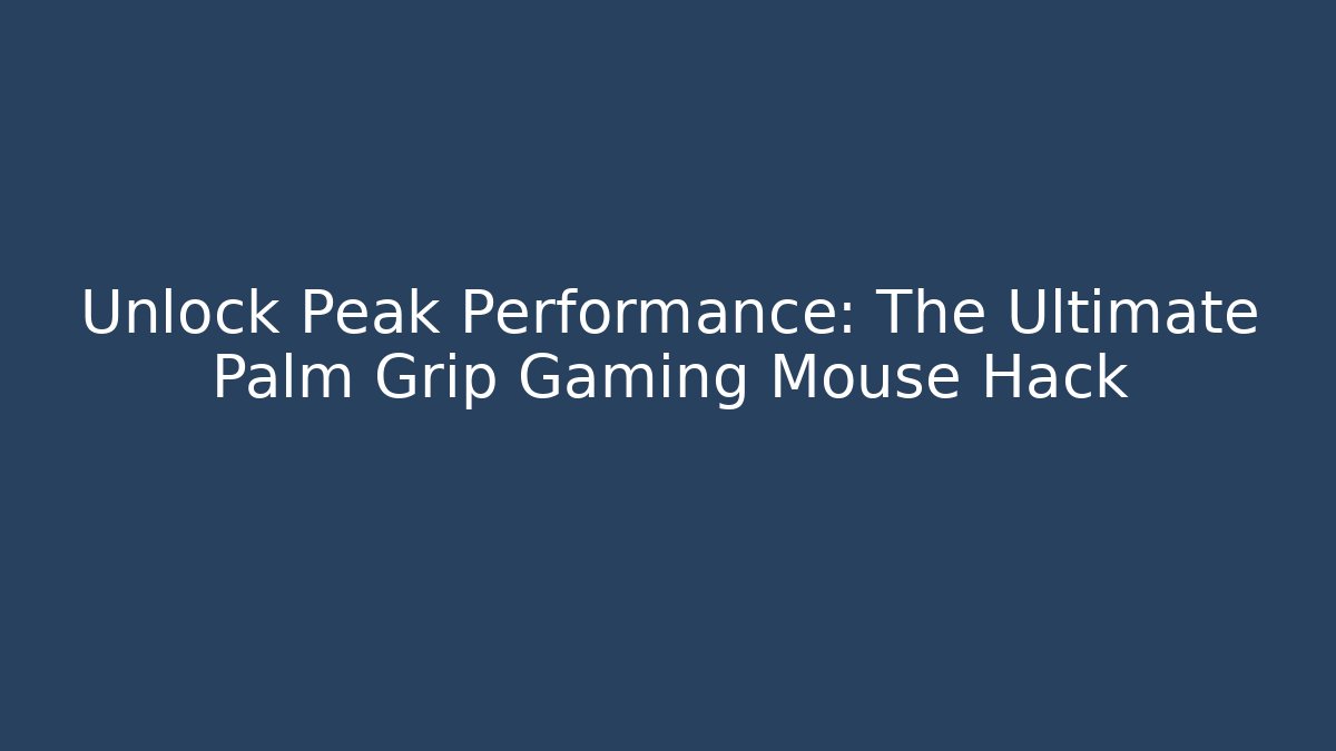 Unlock Peak Performance: The Ultimate Palm Grip Gaming Mouse Hack - Create More Assets