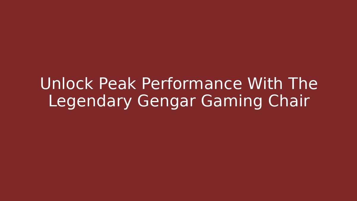 Unlock Peak Performance With The Legendary Gengar Gaming Chair