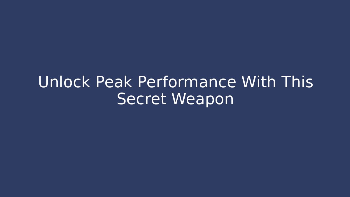 Unlock Peak Performance With This Secret Weapon