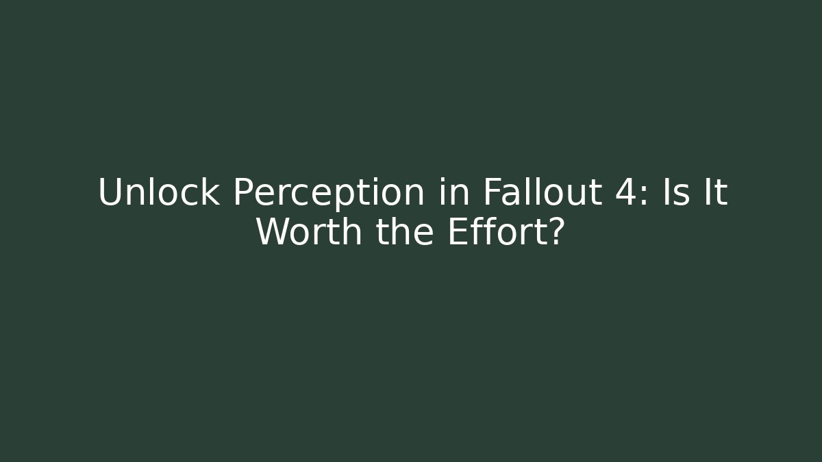 Unlock Perception in Fallout 4: Is It Worth the Effort? - Create More Assets
