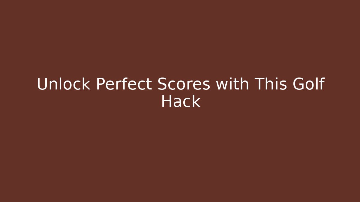 Unlock Perfect Scores with This Golf Hack