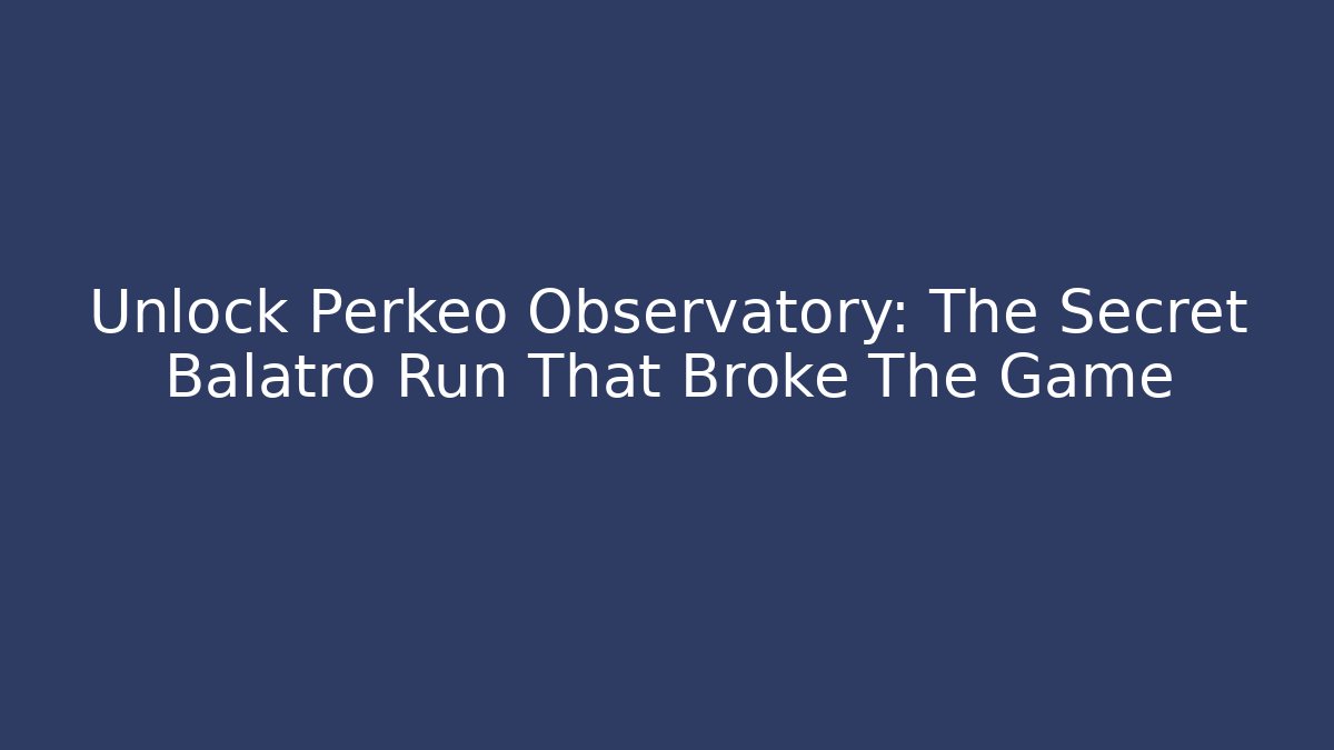 Unlock Perkeo Observatory: The Secret Balatro Run That Broke The Game