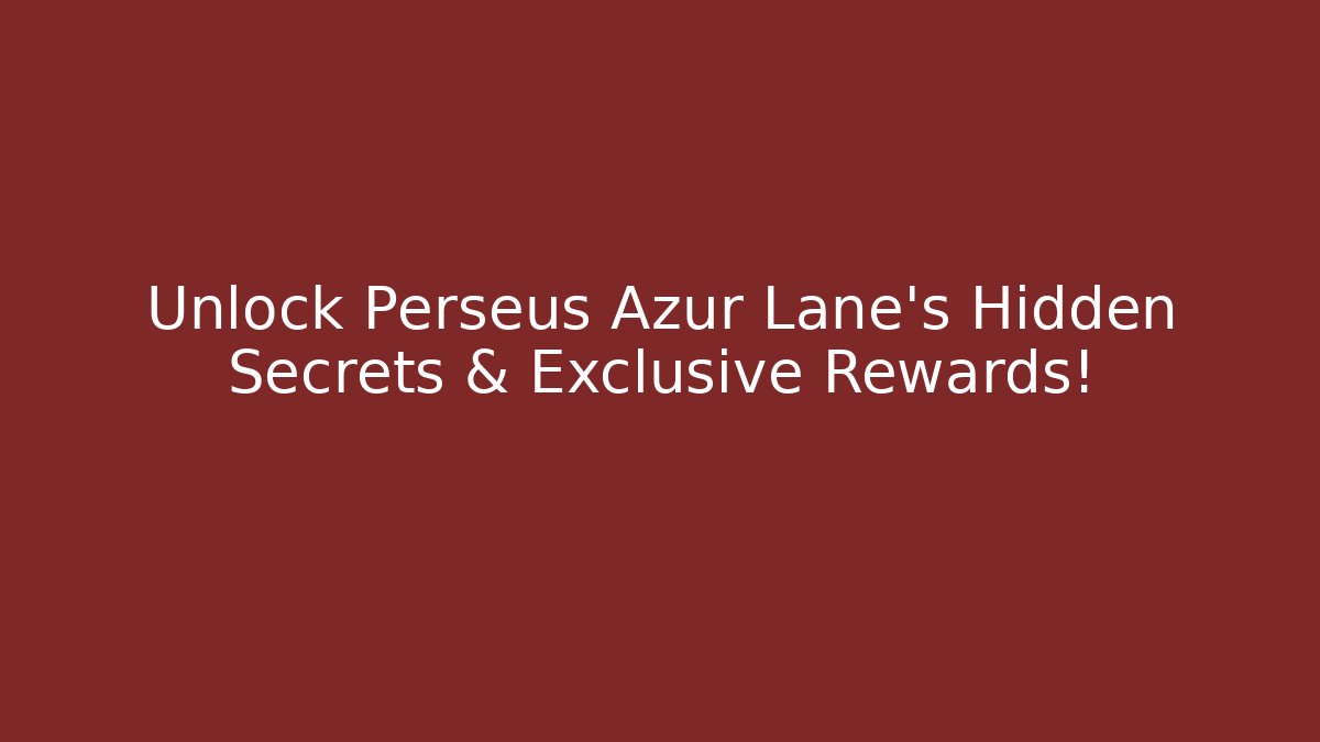 Unlock Perseus Azur Lane’s Hidden Secrets & Exclusive Rewards!