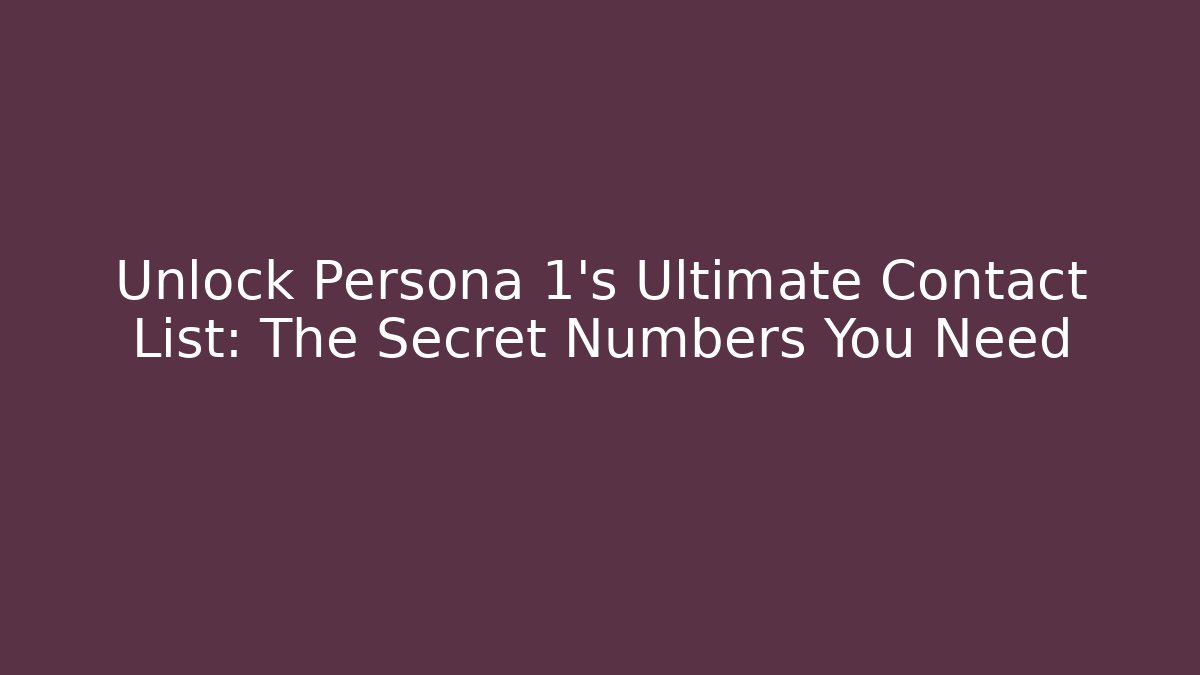 Unlock Persona 1's Ultimate Contact List: The Secret Numbers You Need