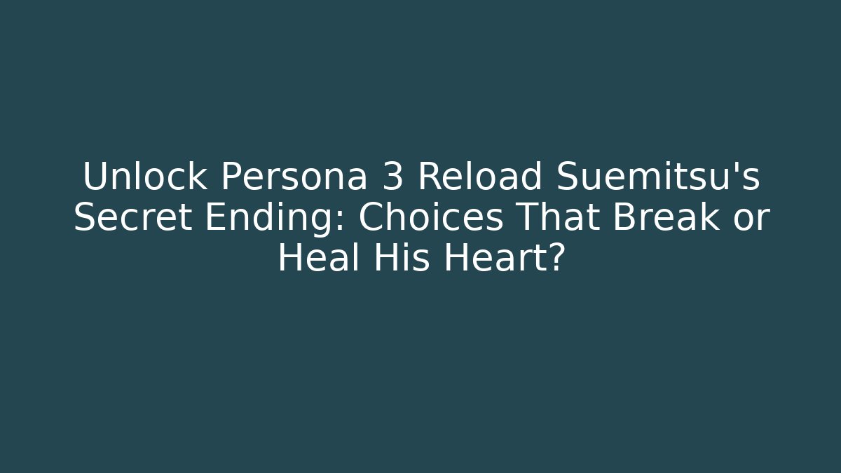 Unlock Persona 3 Reload Suemitsu’s Secret Ending: Choices That Break or Heal His Heart?