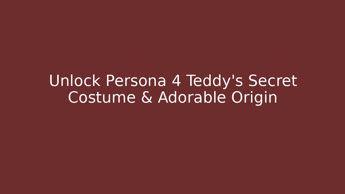 Unlock Persona 4 Teddy's Secret Costume & Adorable Origin