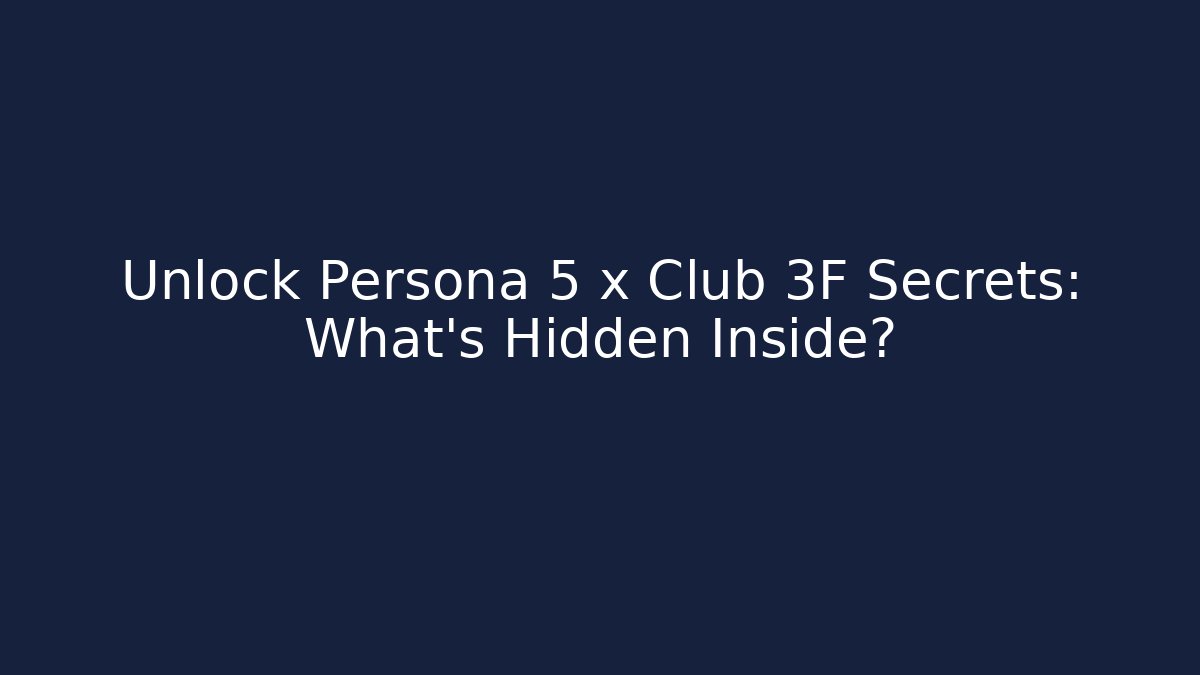 Unlock Persona 5 x Club 3F Secrets: What’s Hidden Inside?