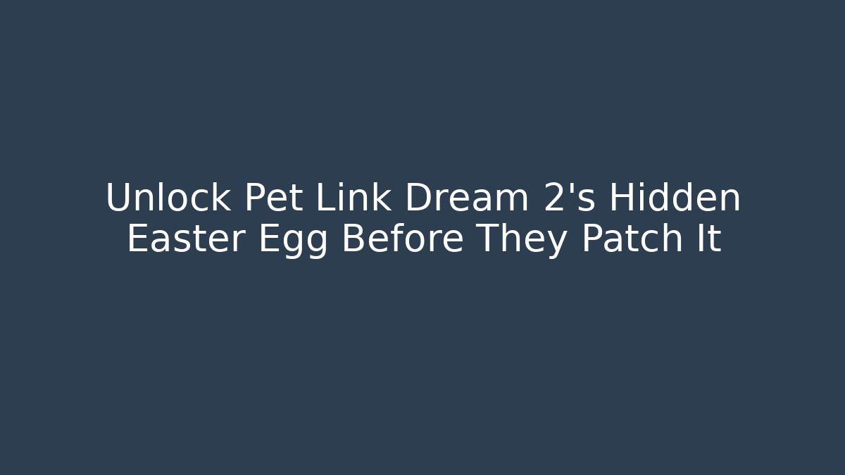 Unlock Pet Link Dream 2’s Hidden Easter Egg Before They Patch It
