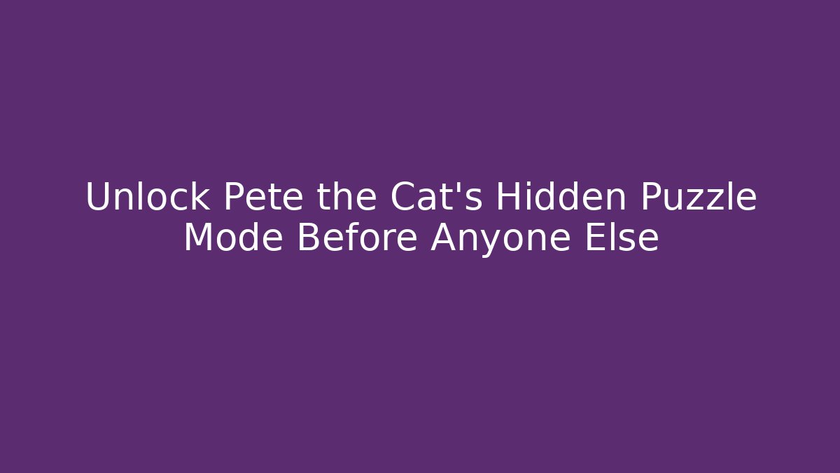 Unlock Pete the Cat's Hidden Puzzle Mode Before Anyone Else