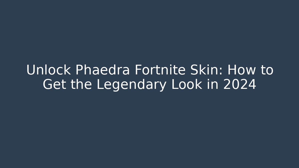 Unlock Phaedra Fortnite Skin: How to Get the Legendary Look in 2024