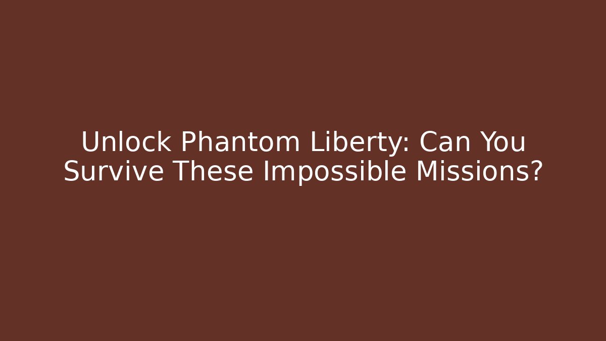 Unlock Phantom Liberty: Can You Survive These Impossible Missions?