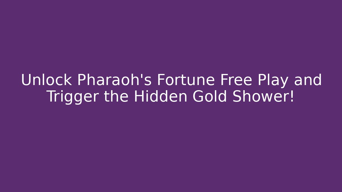 Unlock Pharaoh's Fortune Free Play and Trigger the Hidden Gold Shower!