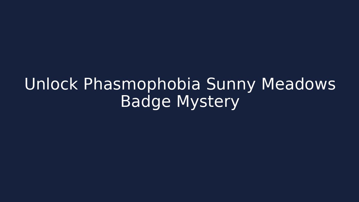 Unlock Phasmophobia Sunny Meadows Badge Mystery