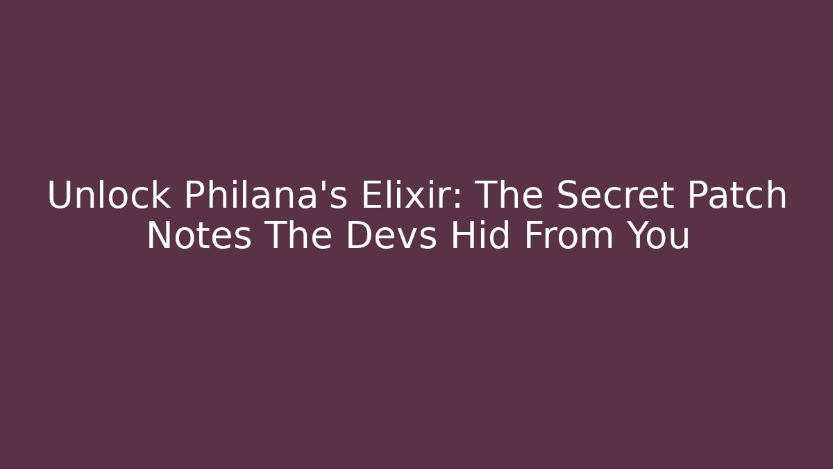 Unlock Philana's Elixir: The Secret Patch Notes The Devs Hid From You - Create More Assets